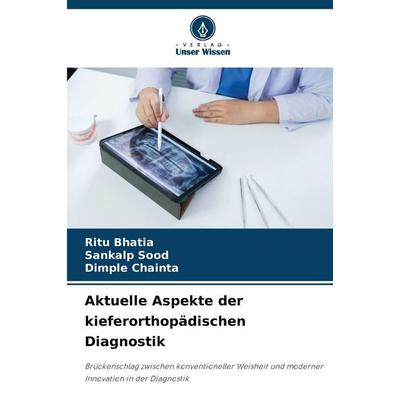 Aktuelle Aspekte der kieferorthopädischen Diagnostik, Taschenbuch von Ritu Bhatia,Sankalp Sood,Dimple Chainta, Verlag Unser Wissen, 978-620-9-12150-0