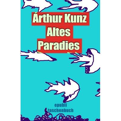 Altes Paradies, Taschenbuch von Arthur Kunz, Epubli, 978-3-565-11475-7