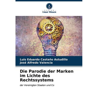 Die Parodie der Marken im Lichte des Rechtssystems, Taschenbuch von Luis Eduardo Castaño Astudillo,José Alfredo Valencia, Verlag Unser Wissen,