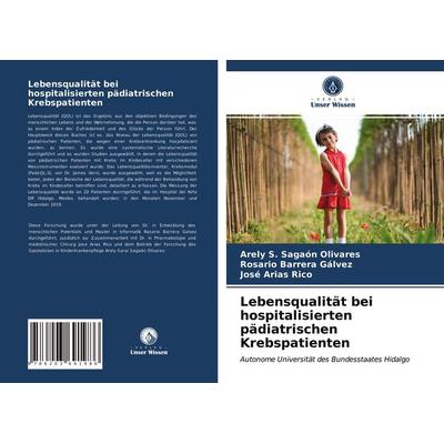 Lebensqualität bei hospitalisierten pädiatrischen Krebspatienten, Taschenbuch von Arely S. Sagaón Olivares,Rosario Barrera Gálvez,José Arias Rico,