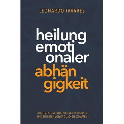 Heilung emotionaler Abhängigkeit, Taschenbuch von Leonardo Tavares, Realleotavares
