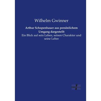 Arthur Schopenhauer aus persönlichem Umgang dargestellt, Taschenbuch von Wilhelm Gwinner, Vero Verlag, 978-3-7372-0742-3