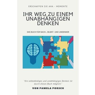 Ihr Weg zu einem unabhängigen Denken, Gebundene Ausgabe von Pamela Porsch, BoD – Books on Demand, 978-3-7534-7804-3