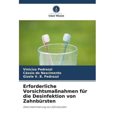 Erforderliche Vorsichtsmaßnahmen für die Desinfektion von Zahnbürsten, Taschenbuch von Vinicius Pedrazzi,Cássio do Nascimento,Gizele V. B. Pedrazzi,
