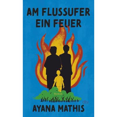 Am Flussufer ein Feuer, Gebundene Ausgabe von Ayana Mathis, dtv