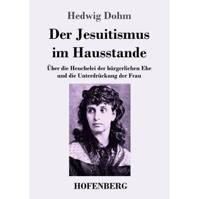 Der Jesuitismus im Hausstande, Taschenbuch von Hedwig Dohm, Henricus - Edition Deutsche Klassik, 978-3-7437-5728-8