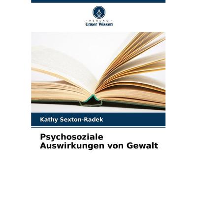 Psychosoziale Auswirkungen von Gewalt, Taschenbuch von Kathy Sexton-Radek, Verlag Unser Wissen, 978-620-6-87231-3