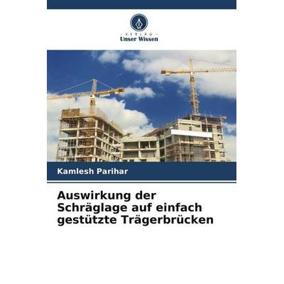 Auswirkung der Schräglage auf einfach gestützte Trägerbrücken, Taschenbuch von Kamlesh Parihar, Verlag Unser Wissen, 978-620-5-22044-3