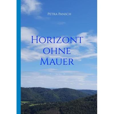 Horizont ohne Mauer, Gebundene Ausgabe von Petra Pansch, Tredition, 978-3-347-46376-9