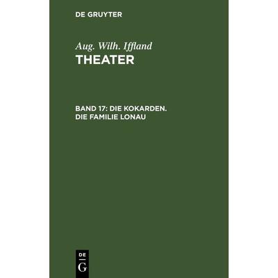 Die Kokarden. Die Familie Lonau, Gebundene Ausgabe von Aug. Wilh. Iffland, De Gruyter, 978-3-11-242525-1