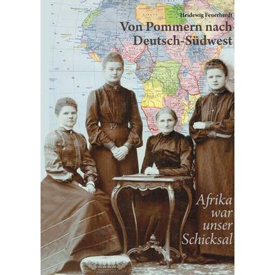 Von Pommern nach Deutsch-Südwest, Taschenbuch von Heidewig Feuerherdt, BoD – Books on Demand, 978-3-7597-6179-8