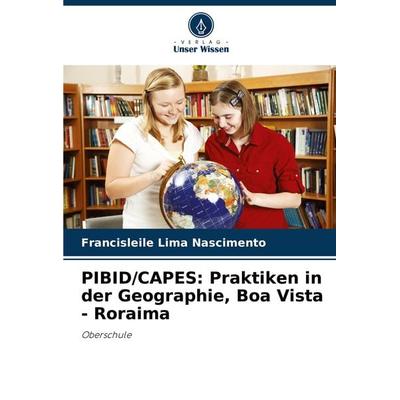 PIBID/CAPES: Praktiken in der Geographie, Boa Vista - Roraima, Taschenbuch von Francisleile Lima Nascimento, Verlag Unser Wissen, 978-620-7-84614-6