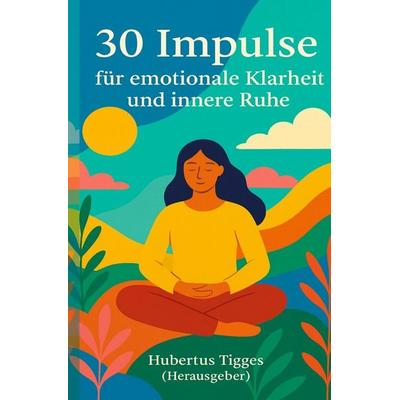 30 Impulse für emotionale Klarheit und innere Ruhe, Taschenbuch von Hubertus Tigges, Epubli, 978-3-565-00724-0