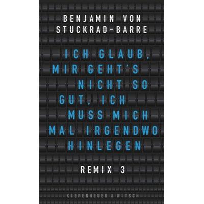 Ich glaub, mir geht's nicht so gut, ich muss mich mal irgendwo hinlegen, Gebundene Ausgabe von Benjamin von Stuckrad-Barre, Kiepenheuer & Witsch,