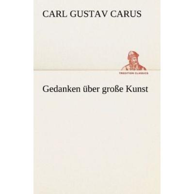 Gedanken über große Kunst, Taschenbuch von Carl Gustav Carus, Tredition, 978-3-8424-1289-7
