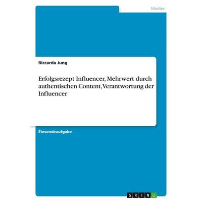 Erfolgsrezept Influencer, Mehrwert durch authentischen Content,Verantwortung der Influencer, Taschenbuch von Riccarda Jung, GRIN, 978-3-346-15990-8