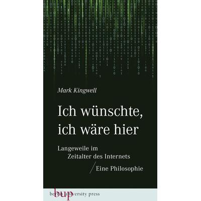 Ich wünschte, ich wäre hier: Langeweile im Zeitalter des Internets, Taschenbuch von Mark Kingwell, Berlin University Press ein Imprint von Verlagshaus