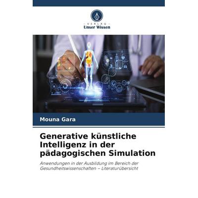 Generative künstliche Intelligenz in der pädagogischen Simulation, Taschenbuch von Mouna Gara, Verlag Unser Wissen