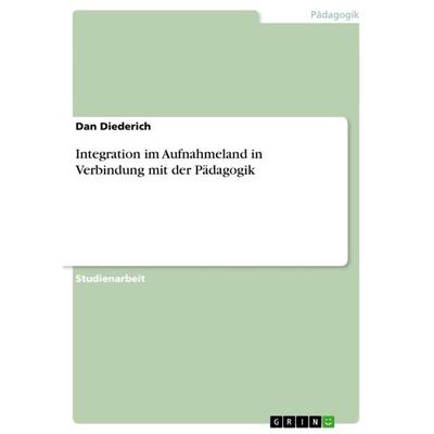Integration im Aufnahmeland in Verbindung mit der Pädagogik, Taschenbuch von Dan Diederich, GRIN, 978-3-656-51632-3