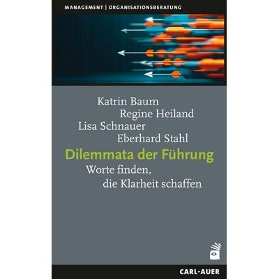 Dilemmata der Führung, Taschenbuch von Katrin Baum,Regine Heiland,Lisa Schnauer,Eberhard Stahl, Carl-Auer Verlag GmbH, 978-3-8497-0630-2