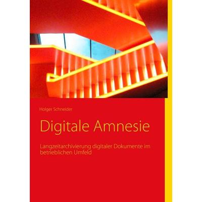 Digitale Amnesie, Taschenbuch von Holger Schneider, BoD – Books on Demand, 978-3-8448-1144-5