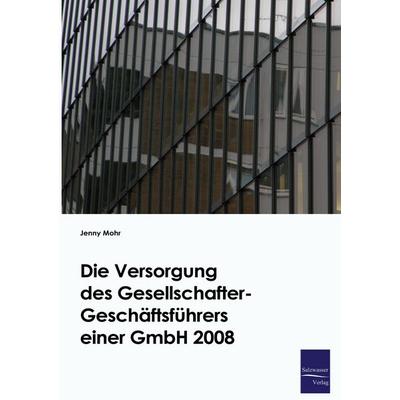 Die Versorgung des Gesellschafter-Geschäftsführers einer GmbH 2008, Taschenbuch von Jenny Mohr, EHV Academicpress, 978-3-86741-054-0