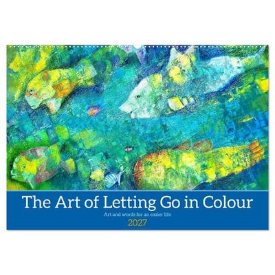 The Art of Letting Go in Colour. Art and words for an easier life (Wall Calendar 2027 DIN A2 landscape), CALVENDO 12 Month Wall Calendar
