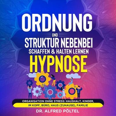 Ordnung und Struktur nebenbei schaffen & halten lernen - Hypnose - Alfred Pöltel, Audio, 9783986467791