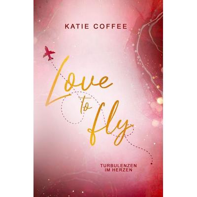 Love to fly: Turbulenzen im Herzen, Taschenbuch von Katie Coffee, Tolino media, 978-3-7579-4969-3