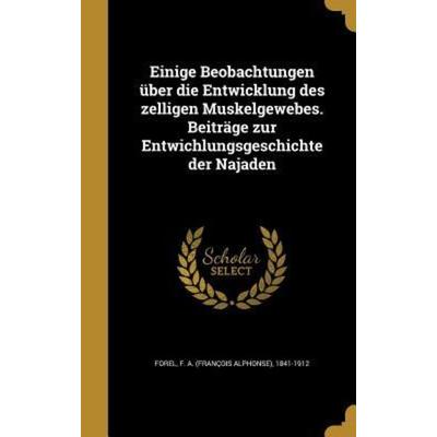Einige Beobachtungen über die Entwicklung des zelligen Muskelgewebes. Beiträge zur Entwichlungsgeschichte der Najaden, Gebundene Ausgabe von ,