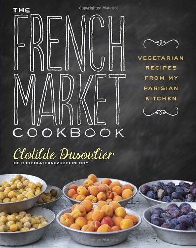 Clotilde Dusoulier - The French Market Cookbook : Vegetarian Recipes - Preis vom 10.10.2026 11:48:34 h