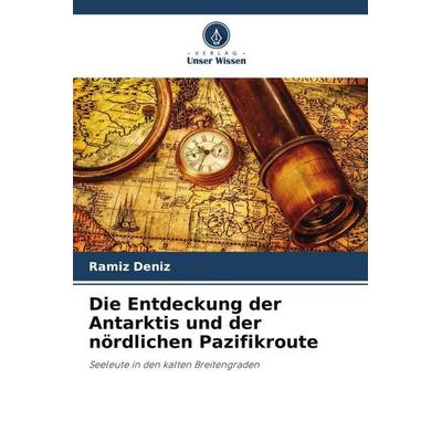 Die Entdeckung der Antarktis und der nördlichen Pazifikroute, Taschenbuch von Ramíz Deníz, Verlag Unser Wissen, 978-620-5-21384-1