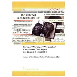 Verräter? Vorbilder? Verbrecher? Kontroverse Deutungen des 20. Juli 1944 seit 1945, Fachbücher von Haus der Geschichte Baden-Württemberg