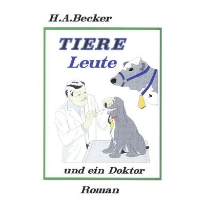 Tiere, Leute und ein Doktor, Paperback von H. A. Becker, BoD – Books on Demand, 978-3-8311-0267-9