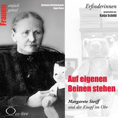 Erfinderinnen - Auf eigenen Beinen stehen (Margarete Steiff und der Knopf im Ohr) - Barbara Sichtermann,Ingo Rose, Audio, 9783956161070