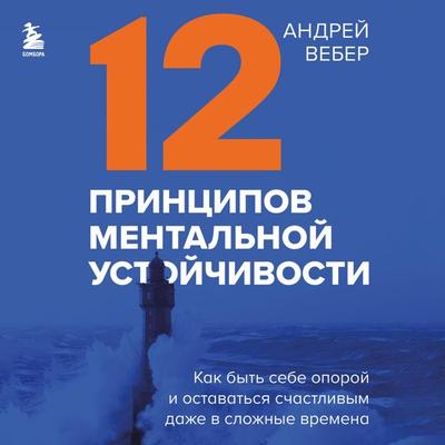 12 principov mental'noy ustoychivosti. Kak byt' sebe oporoy i ostavat'sya schastlivym dazhe v slozhnye vremena - Andrey Weber, Audio, 9785041974183