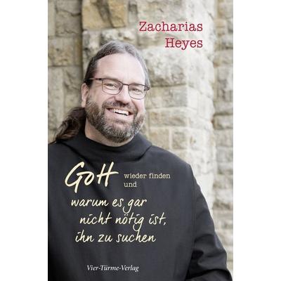 Gott wieder finden und warum es gar nicht nötig ist, ihn zu suchen, Taschenbuch von Zacharias Heyes, Vier Türme, 978-3-89680-614-7