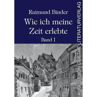 Wie ich meine Zeit erlebte, Taschenbuch von Raimund Binder, Frankfurter Literaturverlag, 978-3-8372-3016-1