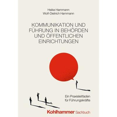 Kommunikation und Führung in Behörden und öffentlichen Einrichtungen, Taschenbuch von Heike Hammann,Wolf-Dietrich Hammann, Kohlhammer,