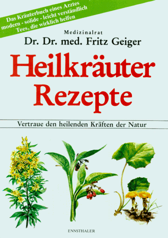 Fritz Geiger - Heilkräuter Rezepte: Vertraue den heilenden Kräften der Natur - Preis vom 09.10.2026 07:28:09 h