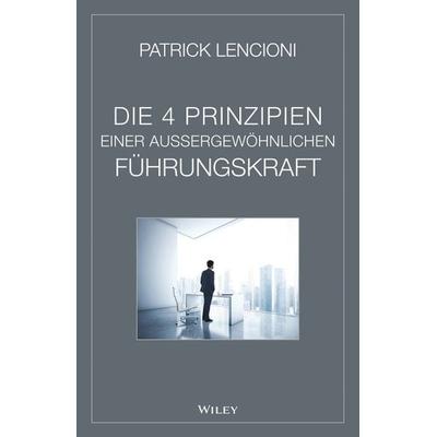 Die vier Prinzipien einer außergewöhnlichen Führungskraft, Gebundene Ausgabe von Patrick M. Lencioni, Wiley-VCH, 978-3-527-50810-5