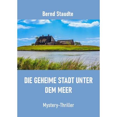 Die geheime Stadt unter dem Meer, Taschenbuch von Bernd Staudte, Epubli, 978-3-565-30209-3