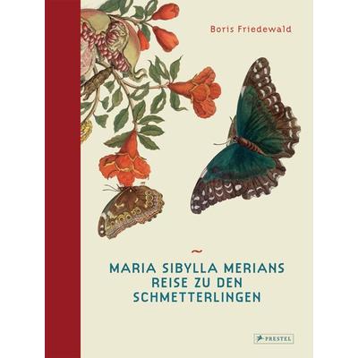 Maria Sibylla Merians Reise zu den Schmetterlingen, Gebundene Ausgabe von Boris Friedewald, Prestel, 978-3-7913-8148-0