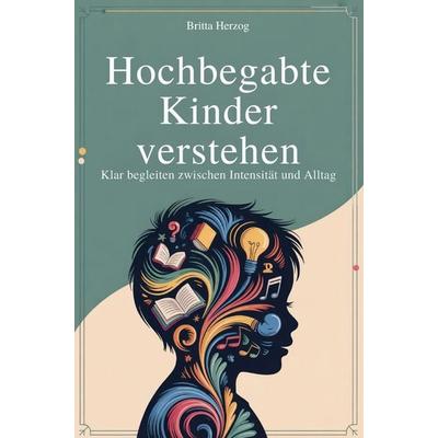 Hochbegabte Kinder verstehen - Klar begleiten zwischen Intensität und Alltag, Taschenbuch von Britta Herzog, Bookmundo, 978-94-038-8027-3