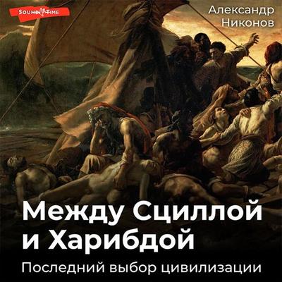 Mezhdu Scilloy i Haribdoy. Posledniy vybor civilizacii - Aleksandr Nikonov, Audio, 9785171412500