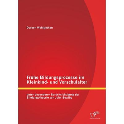 Frühe Bildungsprozesse im Kleinkind- und Vorschulalter unter besonderer Berücksichtigung der Bindungstheorie von John Bowlby, Taschenbuch von Doreen