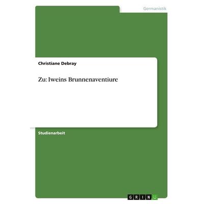 Zu: Iweins Brunnenaventiure, Taschenbuch von Christiane Debray, GRIN, 978-3-638-75804-8