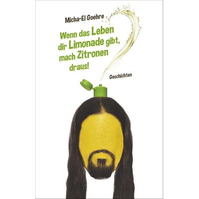 Wenn das Leben dir Limonade gibt, mach Zitronen draus!, Taschenbuch von Micha-El Goehre, Satyr, 978-3-947106-23-3