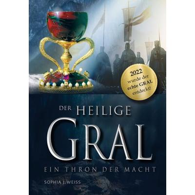 DER HEILIGE GRAL - Ein Thron der Macht, Taschenbuch von Sophia J. Weiss, Tredition, 978-3-347-74687-9