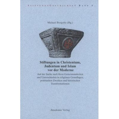 Stiftungen in Christentum, Judentum und Islam vor der Moderne, Gebundene Ausgabe von Michael Borgolte, De Gruyter, 978-3-05-004159-9